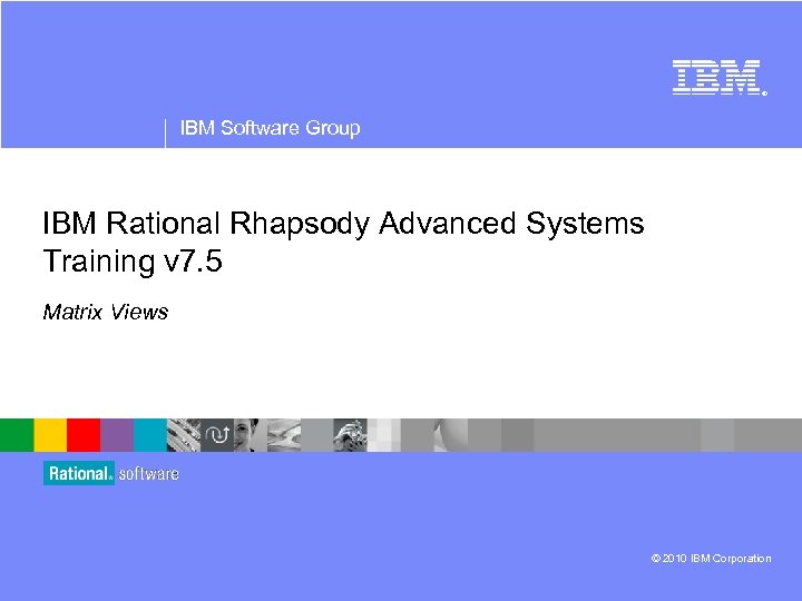® IBM Software Group IBM Rational Rhapsody Advanced Systems Training v 7. 5 Matrix