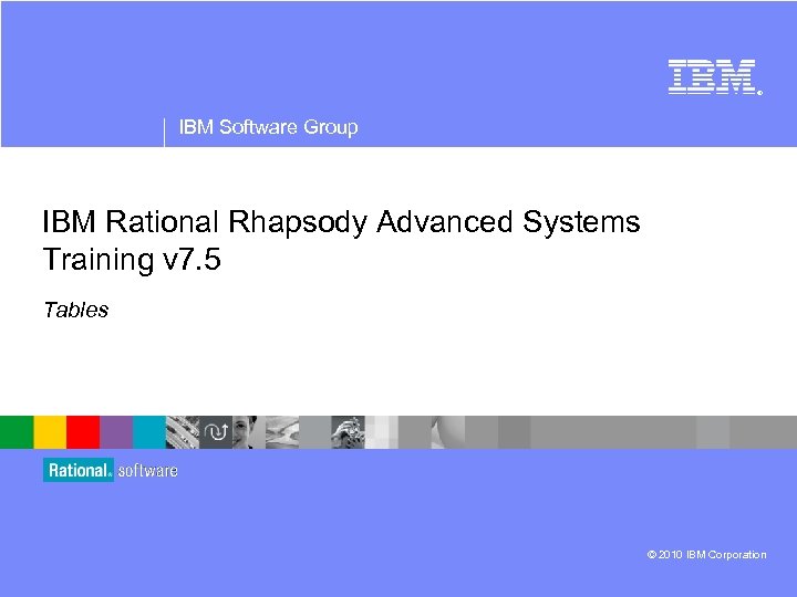 ® IBM Software Group IBM Rational Rhapsody Advanced Systems Training v 7. 5 Tables