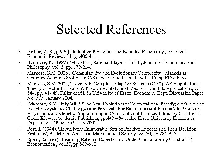 Selected References • • Arthur, W. B. , (1994). 'Inductive Behaviour and Bounded Rationality',