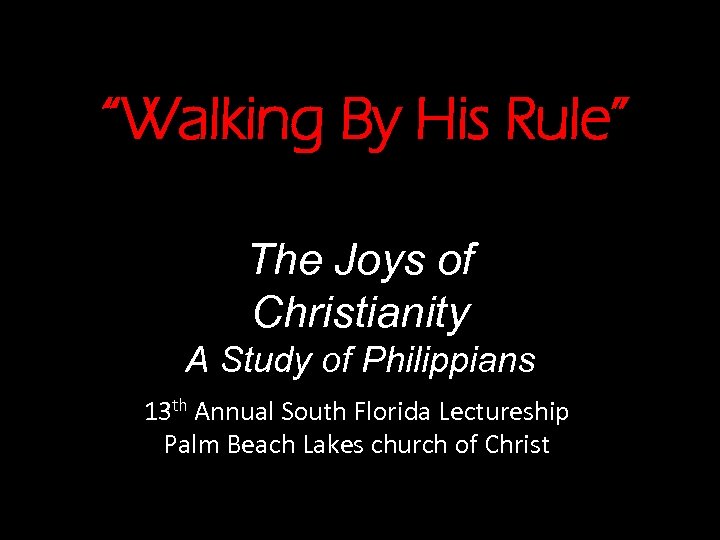“Walking By His Rule” The Joys of Christianity A Study of Philippians 13 th