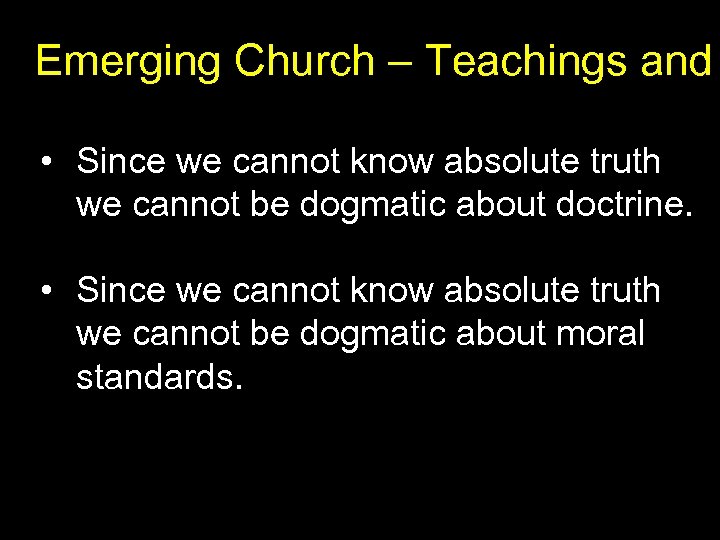 Emerging Church – Teachings and • Since we cannot know absolute truth we cannot