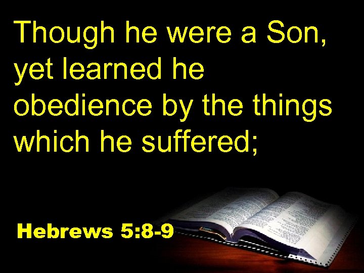 Though he were a Son, yet learned he obedience by the things which he