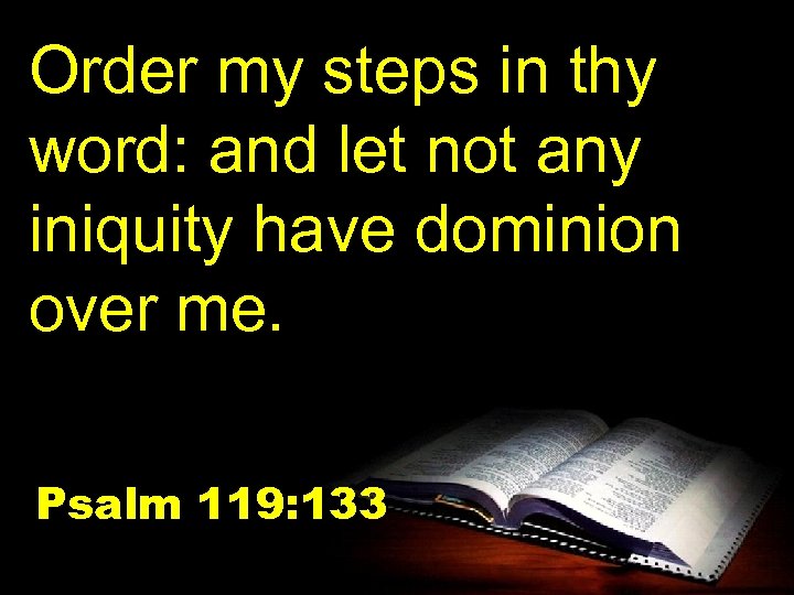 Order my steps in thy word: and let not any iniquity have dominion over