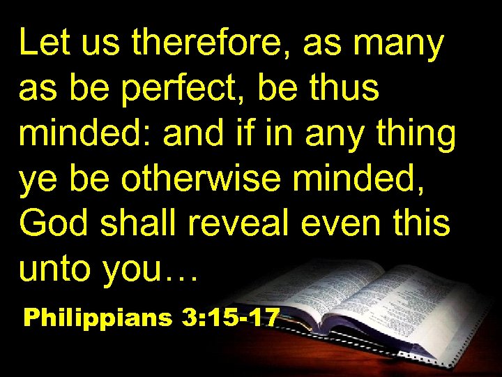 Let us therefore, as many as be perfect, be thus minded: and if in