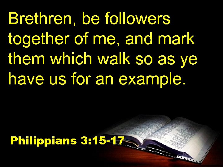 Brethren, be followers together of me, and mark them which walk so as ye