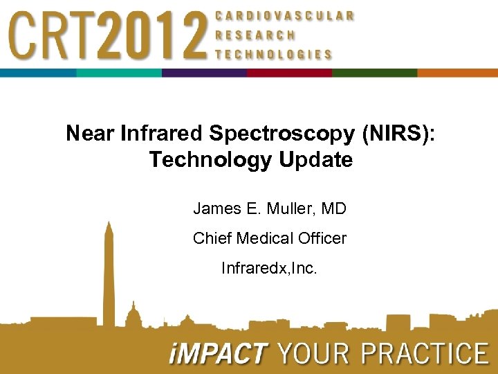 Near Infrared Spectroscopy (NIRS): Technology Update James E. Muller, MD Chief Medical Officer Infraredx,