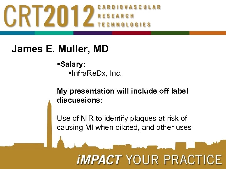 James E. Muller, MD §Salary: §Infra. Re. Dx, Inc. My presentation will include off