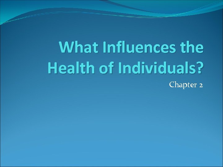 What Influences the Health of Individuals? Chapter 2 