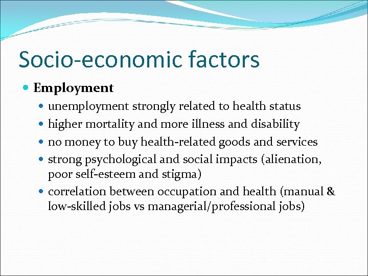 Socio-economic factors Employment unemployment strongly related to health status higher mortality and more illness
