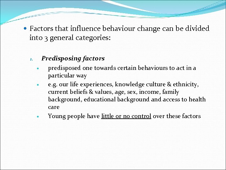  Factors that influence behaviour change can be divided into 3 general categories: 1.