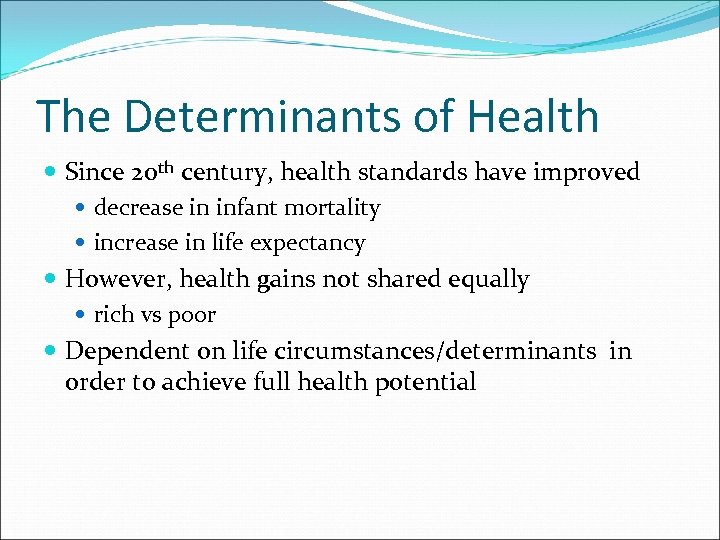 The Determinants of Health Since 20 th century, health standards have improved decrease in