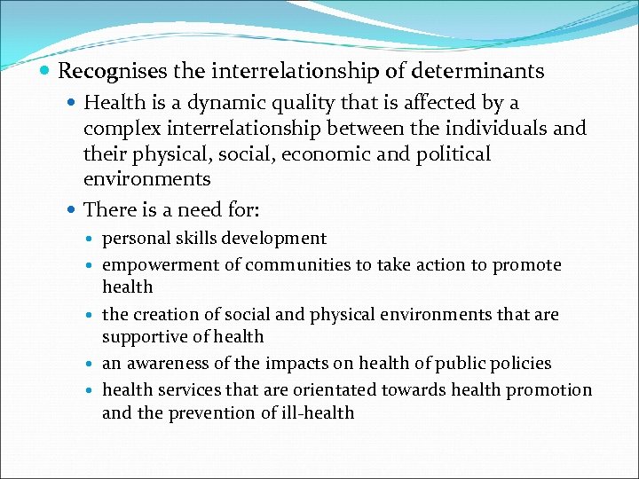  Recognises the interrelationship of determinants Health is a dynamic quality that is affected