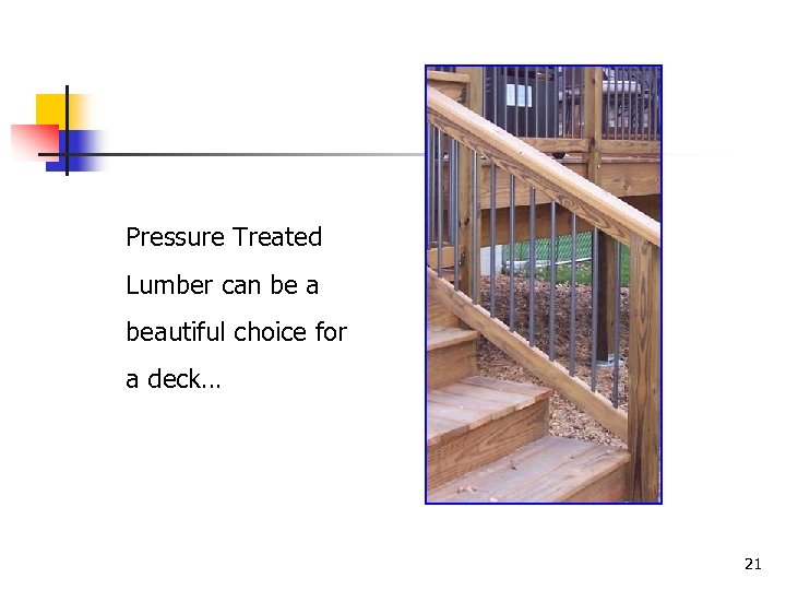 Pressure Treated Lumber can be a beautiful choice for a deck… 21 