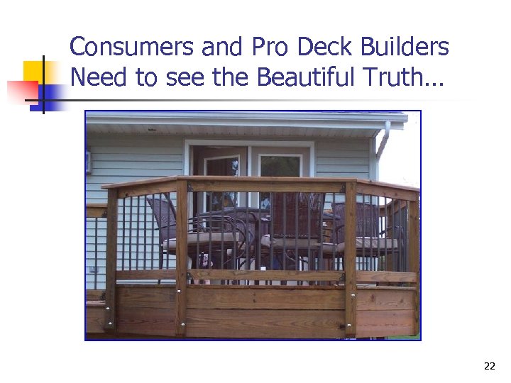 Consumers and Pro Deck Builders Need to see the Beautiful Truth… 22 