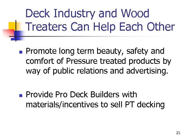 Deck Industry and Wood Treaters Can Help Each Other n n Promote long term