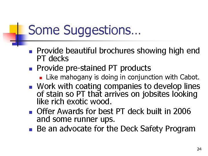 Some Suggestions… n n Provide beautiful brochures showing high end PT decks Provide pre-stained