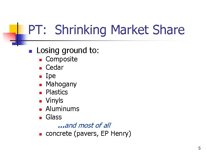 PT: Shrinking Market Share n Losing ground to: n n n n Composite Cedar