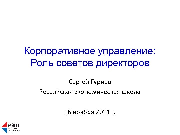 Корпоративное управление: Роль советов директоров Сергей Гуриев Российская экономическая школа 16 ноября 2011 г.