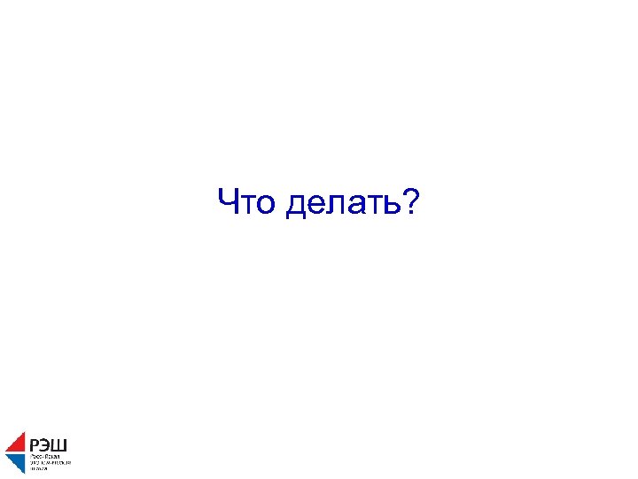 Что делать? 