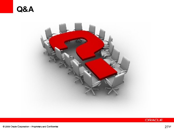 Q&A © 2009 Oracle Corporation – Proprietary and Confidential 27 27 