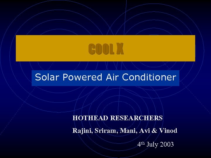 COOL X Solar Powered Air Conditioner HOTHEAD RESEARCHERS Rajini, Sriram, Mani, Avi & Vinod