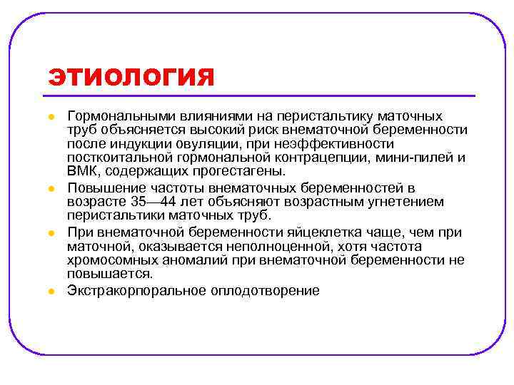 ЭТИОЛОГИЯ l l Гормональными влияниями на перистальтику маточных труб объясняется высокий риск внематочной беременности