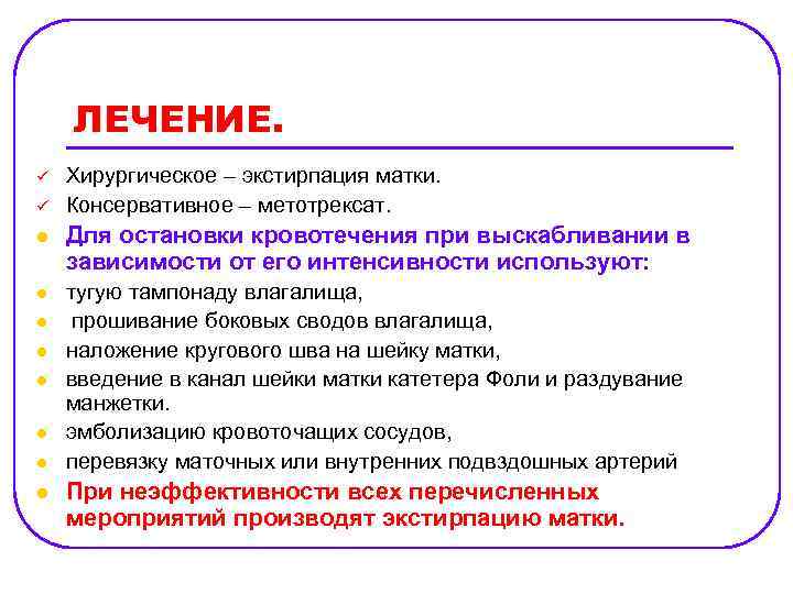 ЛЕЧЕНИЕ. ü ü Хирургическое – экстирпация матки. Консервативное – метотрексат. l Для остановки кровотечения