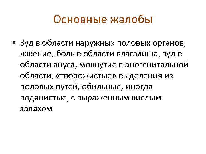 Основные жалобы • Зуд в области наружных половых органов, жжение, боль в области влагалища,