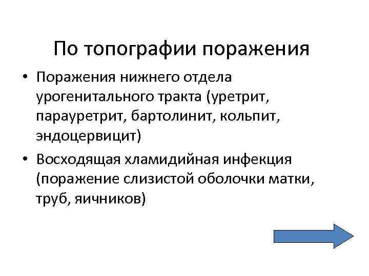По топографии поражения • Поражения нижнего отдела урогенитального тракта (уретрит, парауретрит, бартолинит, кольпит, эндоцервицит)