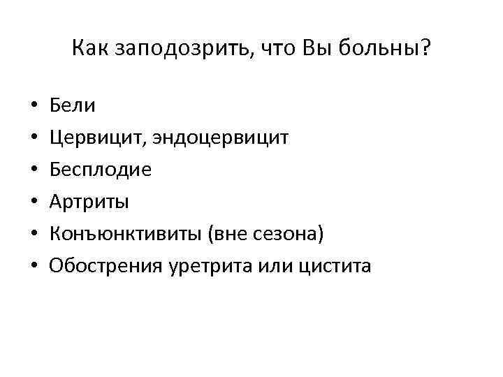 Как заподозрить, что Вы больны? • • • Бели Цервицит, эндоцервицит Бесплодие Артриты Конъюнктивиты