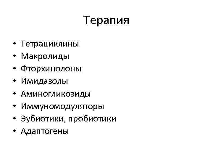 Терапия • • Тетрациклины Макролиды Фторхинолоны Имидазолы Аминогликозиды Иммуномодуляторы Эубиотики, пробиотики Адаптогены 