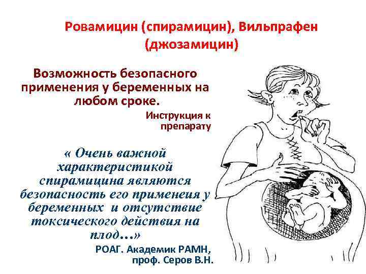 Ровамицин (спирамицин), Вильпрафен (джозамицин) Возможность безопасного применения у беременных на любом сроке. Инструкция к