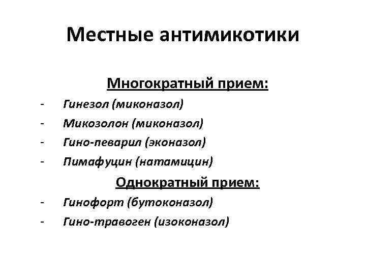 Местные антимикотики Многократный прием: - Гинезол (миконазол) Микозолон (миконазол) Гино-певарил (эконазол) Пимафуцин (натамицин) Однократный