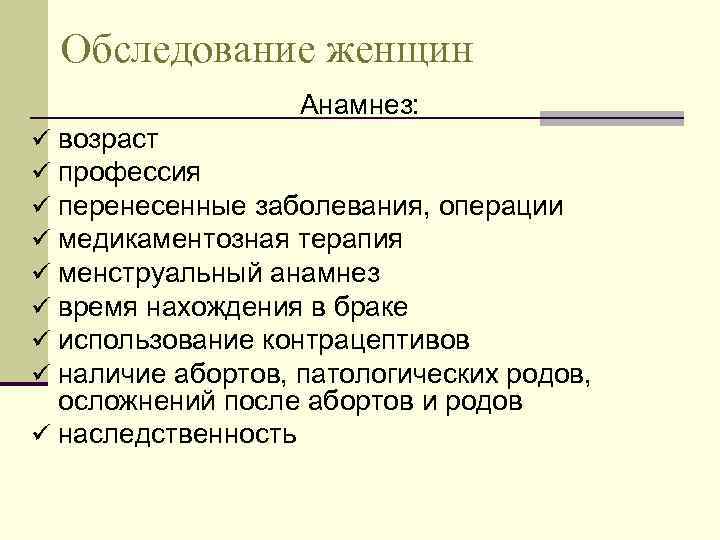 Обследование женщин Анамнез: ü возраст ü профессия ü перенесенные заболевания, операции ü медикаментозная терапия
