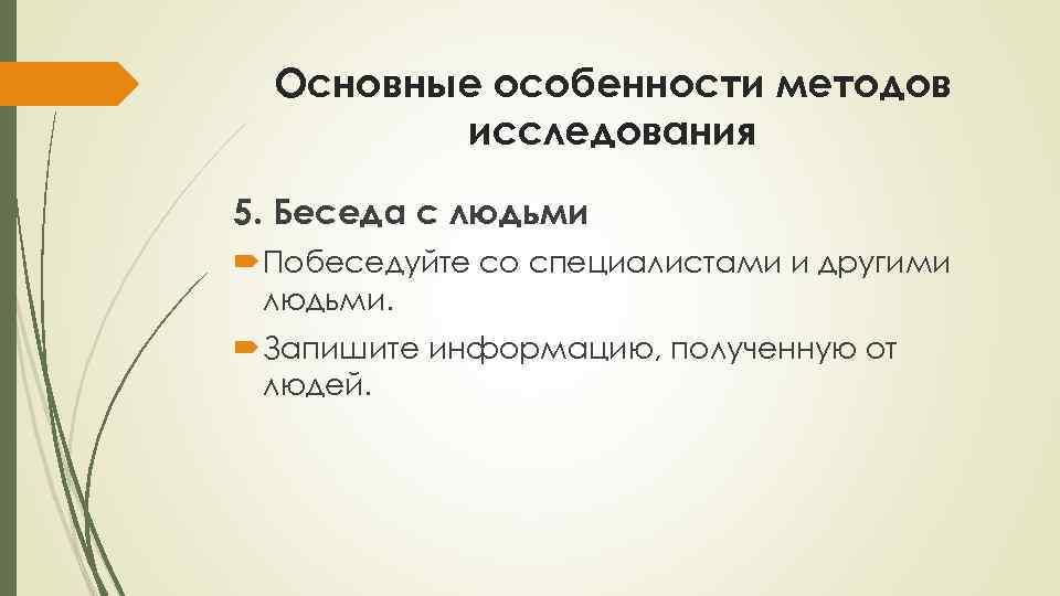 Основные особенности методов исследования 5. Беседа с людьми Побеседуйте со специалистами и другими людьми.