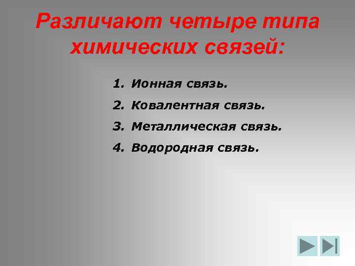 Различают четыре типа химических связей: 1. Ионная связь. 2. Ковалентная связь. 3. Металлическая связь.