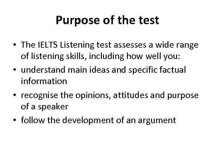Purpose of the test • The IELTS Listening test assesses a wide range of