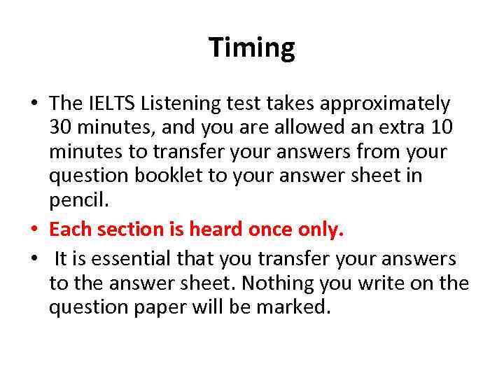 Timing • The IELTS Listening test takes approximately 30 minutes, and you are allowed