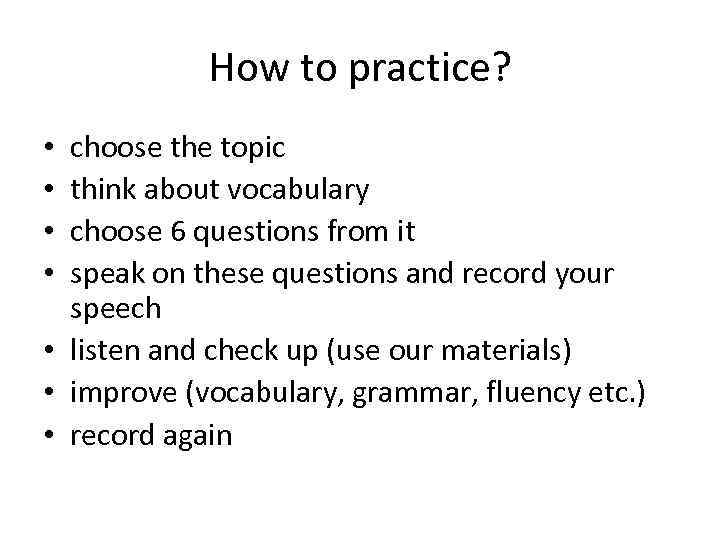 How to practice? choose the topic think about vocabulary choose 6 questions from it