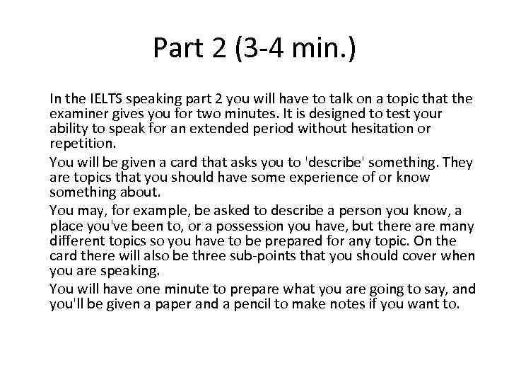 Part 2 (3 -4 min. ) In the IELTS speaking part 2 you will