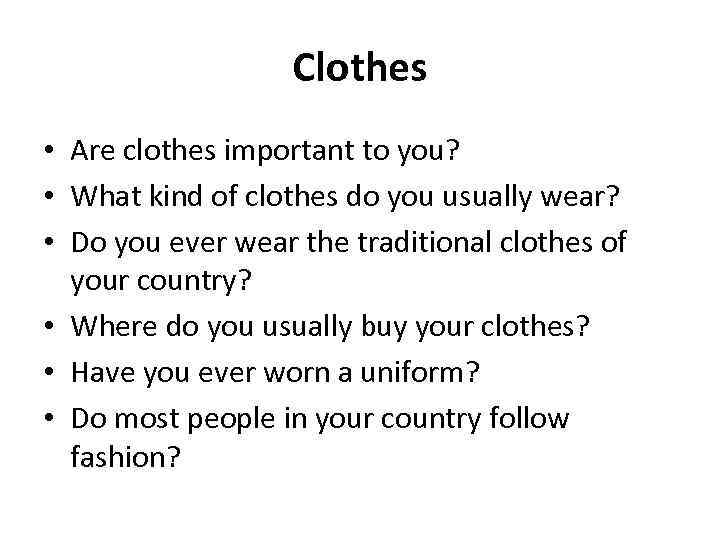 Clothes • Are clothes important to you? • What kind of clothes do you