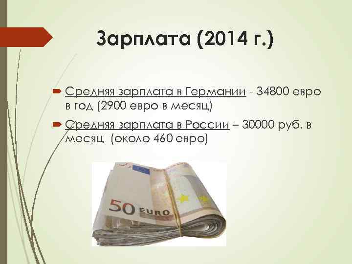 Зарплата (2014 г. ) Средняя зарплата в Германии - 34800 евро в год (2900
