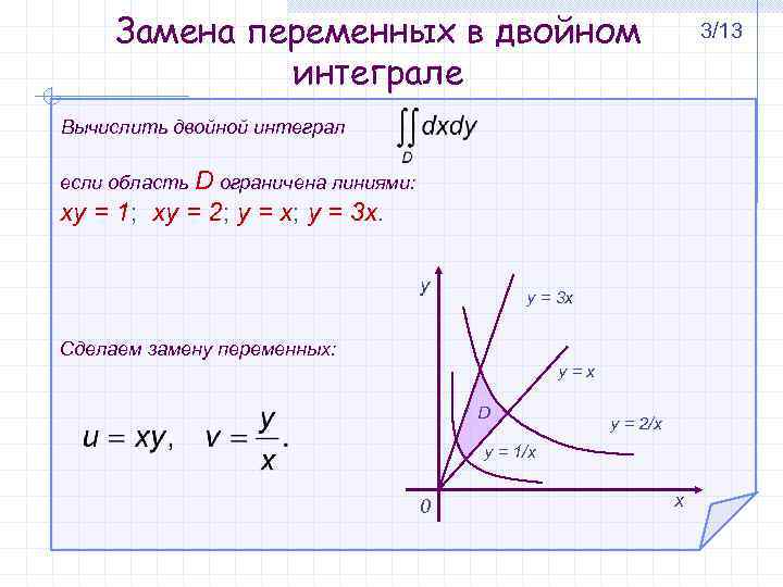 Замена переменных в двойном интеграле 3/13 Вычислить двойной интеграл D ограничена линиями: xy =