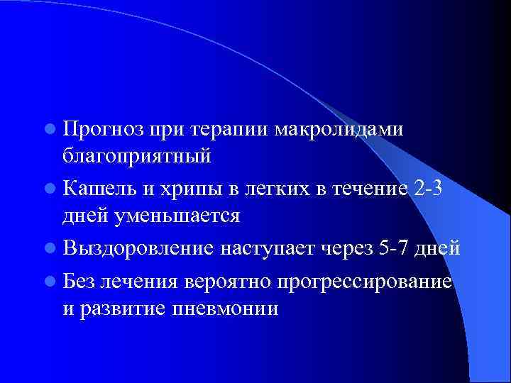 l Прогноз при терапии макролидами благоприятный l Кашель и хрипы в легких в течение