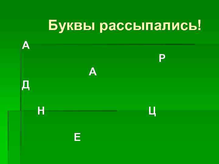 Буквы рассыпались! А Р А Д Н Ц Е 