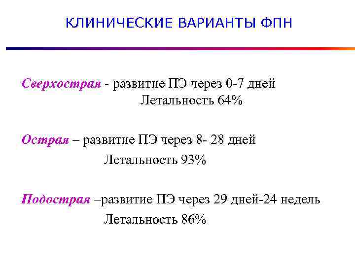 КЛИНИЧЕСКИЕ ВАРИАНТЫ ФПН Сверхострая - развитие ПЭ через 0 -7 дней Летальность 64% Острая