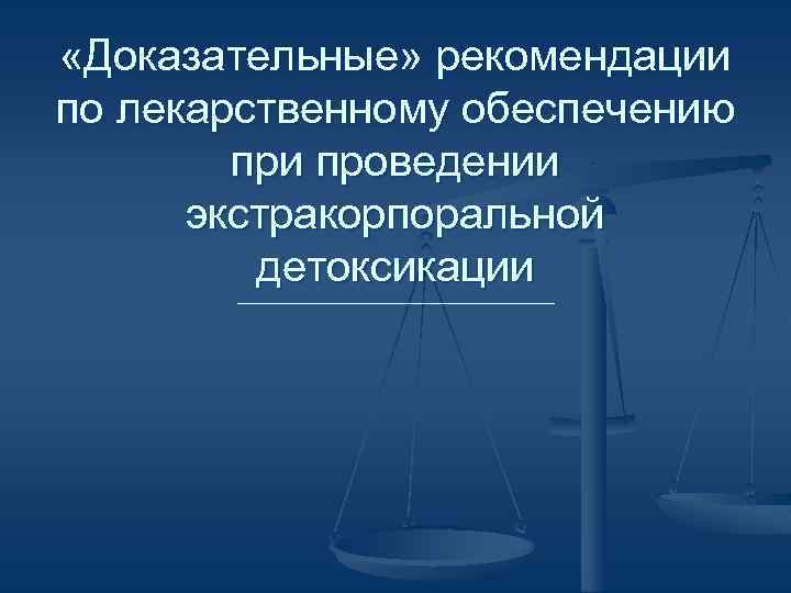  «Доказательные» рекомендации по лекарственному обеспечению при проведении экстракорпоральной детоксикации 