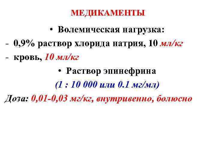 МЕДИКАМЕНТЫ • Волемическая нагрузка: - 0, 9% раствор хлорида натрия, 10 мл/кг - кровь,