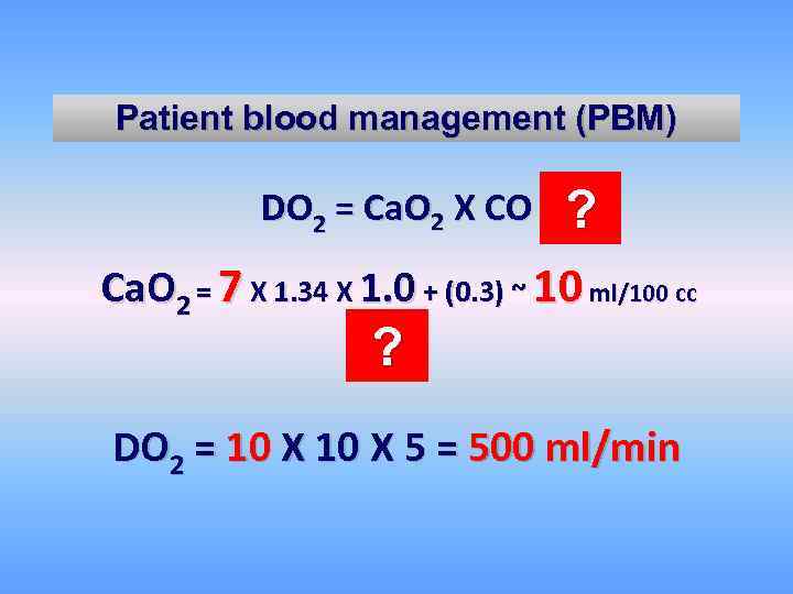 Patient blood management (PBM) DO 2 = Ca. O 2 X CO ? Ca.