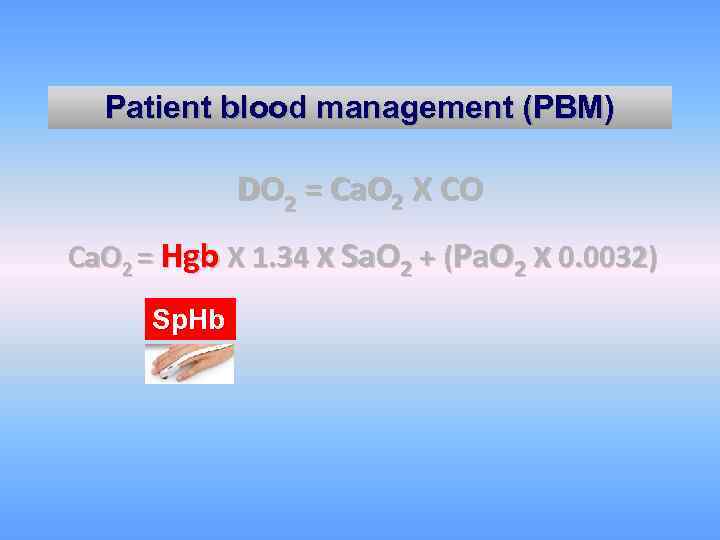 Patient blood management (PBM) DO 2 = Ca. O 2 X CO Ca. O